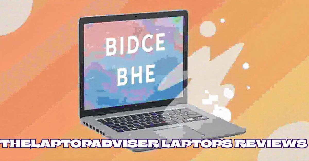 TheLaptopAdviser Laptops Reviews: Top Picks for Work and Play